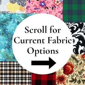 May include: A collage of eight distinct fabric patterns including floral, plaid, and marbled designs. A central white circle features the black text "Scroll for Current Fabric Options" with a black arrow pointing to the right side of the image.