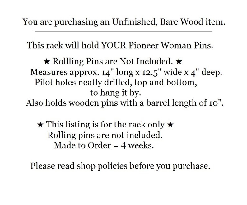 May include: Unfinished wooden rack for holding rolling pins. Measures 14 inches long by 12.5 inches wide by 4 inches deep.  The rack has pilot holes for hanging and is made to order with a 4 week lead time.  The text "This listing is for the rack only. Rolling pins are not included. Made to Order = 4 weeks." is included in the image.