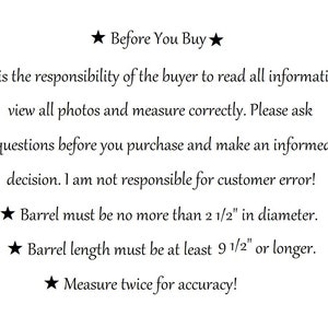 Peut inclure: Texte sur fond blanc avec une &eacute;toile noire avant et apr&egrave;s les mots "Avant d'acheter". Le texte se lit comme suit : "Il est de la responsabilit&eacute; de l'acheteur de lire toutes les informations, de consulter toutes les photos et de mesurer correctement. Veuillez poser des questions avant d'acheter et prendre une d&eacute;cision &eacute;clair&eacute;e. Je ne suis pas responsable des erreurs du client ! Le baril ne doit pas d&eacute;passer 6,35 cm de diam&egrave;tre. La longueur du baril doit &ecirc;tre d'au moins 24,13 cm ou plus. Mesurez deux fois pour plus de pr&eacute;cision !"