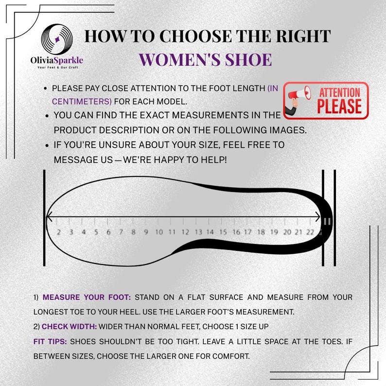 May include: An instructional graphic titled HOW TO CHOOSE THE RIGHT WOMEN'S SHOE with a logo for OliviaSparkle. It features a black outline of a shoe insole with a ruler marked from 2 to 22 centimeters, alongside text instructions for measuring foot length.