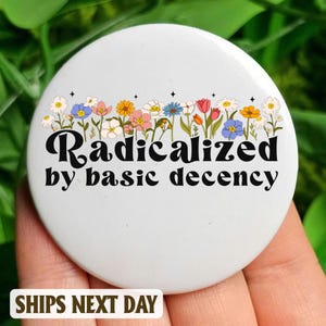 Radicalized by basic decency Anti Trump Pin Button in 3 size, Anti Fascism Pin, Equal Human Rights, LGBTQ pride, Anti MAGA Liberal Political