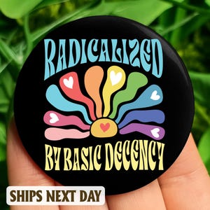 Radicalized by basic decency Anti Trump Pin Button in 3 size, Anti Fascism Pin, Equal Human Rights, LGBTQ pride, Anti MAGA Liberal Political