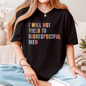 I Will Not Yield to Disrespectful Men AOC Shirt, Feminist T Shirt, Anti-Republican, Protest Shirt, Pro-American Rights Shirt, Democrat