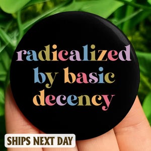 Radicalized by Basic Decency Pinback Button, Social Justice Activist Flair Button, Liberal Pin, Liberal Political Button, Protester Pin
