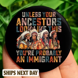 Unless Your Ancestors Look Like This Immigrant Pin Button, Resist, Pinback Pin Button Anti Trump, not my president, Resistance Button