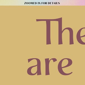 May include: A digital graphic with the words "The are" in a dark purple, stylized font. The text is set against a mustard yellow background. The words "ZOOMED IN FOR DETAILS" are at the top.