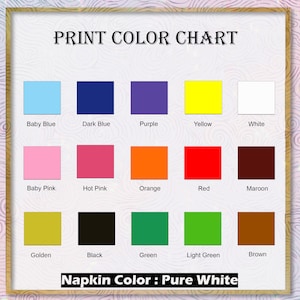May include: Color chart showing 15 different colors, including baby blue, dark blue, purple, yellow, white, baby pink, hot pink, orange, red, maroon, golden, black, green, light green, and brown. The text "PRINT COLOR CHART" and "Napkin Color: Pure White" is also visible.