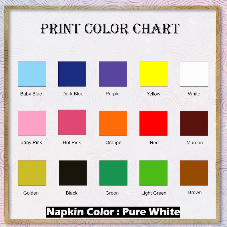 May include: Color chart showing 15 different colors, including baby blue, dark blue, purple, yellow, white, baby pink, hot pink, orange, red, maroon, golden, black, green, light green, and brown. The text "PRINT COLOR CHART" and "Napkin Color: Pure White" is also visible.