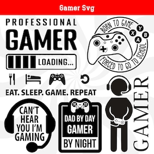 May include: A set of black and white gamer-themed SVG files. The images include a gamer controller, a gamer with headphones, a loading bar, and text that says "Professional Gamer", "Eat. Sleep. Game. Repeat", "Can't Hear You I'm Gaming", "Born to Game Forced to Go to School", and "Dad by Day Gamer by Night".