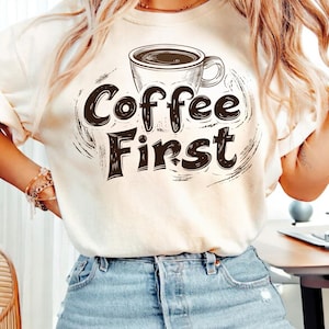 Coffee First Design, Coffee Lover Shirt Png, Funny Coffee Quote Shirt, Coffee Shirt, Coffee Lover Design, Digital Prints, Png Design