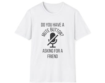 Do you have a mute button? Unisex Softstyle T-Shirt| Sarcastic Shirt| Gift for Friends| Witty Humor| Mute Button Shirt| Funny Quote Tee