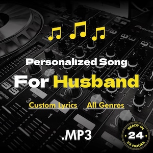 May include: A black DJ mixer with yellow text that reads "Personalized Song For Husband", "Custom Lyrics", "All Genres", ".MP3", and "Ready in 24 Hours".