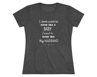 Pregnancy T-shirt, I Don&#39;t Want to Sleep Like a Baby, I Want to Sleep Like My Husband Triblend V-Neck Tee