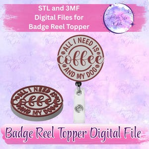 May include: A badge reel topper digital file with the text "ALL I NEED IS coffee AND MY DOG" in a circular design. The image also includes the text "STL and 3MF Digital Files for Badge Reel Topper".
