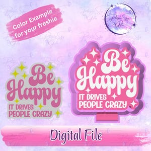 May include: Two pink designs with the words "Be Happy, It Drives People Crazy." One design is a flat shape with yellow stars, the other is a layered design with a stand. The words "Digital File" are at the bottom.