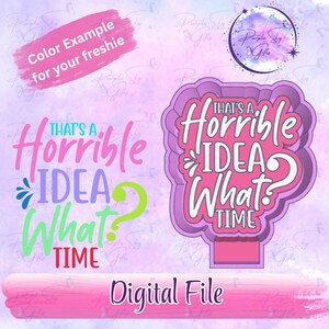 May include: A digital file design with the text "That's a Horrible Idea What Time" in pink, purple, and green. The design includes a color example and the words "Digital File".