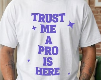 Trust Me A Pro Is Here T-Shirt: Confidence Quote Unisex Tee