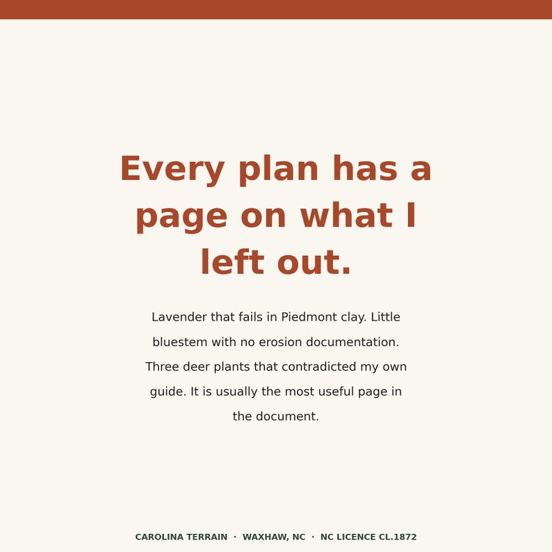 May include: A square graphic with a cream background and a rust-colored top border. The text reads: Every plan has a page on what I left out. Lavender that fails in Piedmont clay. Little bluestem with no erosion documentation. Three deer plants that contradicted my own guide. It is usually the most useful page in the document. CAROLINA TERRAIN &middot; WAXHAW, NC &middot; NC LICENCE CL.1872.