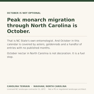 May include: A white informational card with dark green text titled OCTOBER IS NOT OPTIONAL. It states that peak monarch migration through North Carolina is in October, mentions NC State entomologists, asters, goldenrods, and nectar as a fuel stop. Bottom text reads CAROLINA TERRAIN, WAXHAW, NORTH CAROLINA.