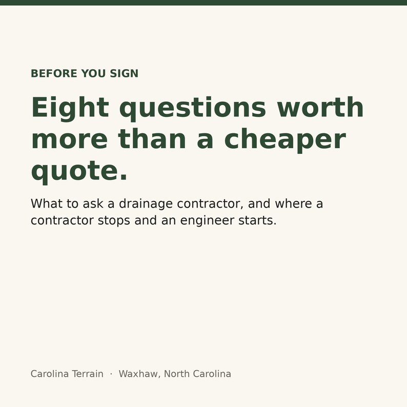 May include: A white informational graphic with dark green text that reads: BEFORE YOU SIGN, Eight questions worth more than a cheaper quote. What to ask a drainage contractor, and where a contractor stops and an engineer starts. Carolina Terrain, Waxhaw, North Carolina.