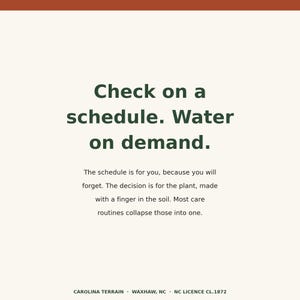 May include: A square graphic with a cream background and dark green text that reads: Check on a schedule. Water on demand. The schedule is for you, because you will forget. The decision is for the plant, made with a finger in the soil. Carolina Terrain.
