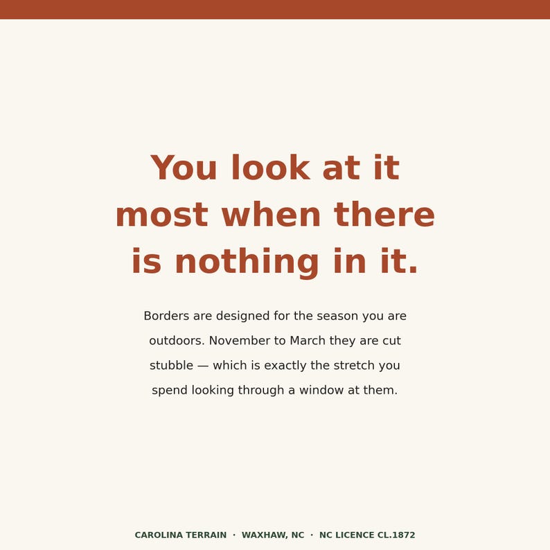 May include: A square graphic with a cream background and rust-colored text. The text reads: You look at it most when there is nothing in it. Borders are designed for the season you are outdoors. November to March they are cut stubble. CAROLINA TERRAIN.