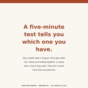 May include: A square graphic with a cream background and rust-colored text. The text reads: A five-minute test tells you which one you have. Dig a spade deep in August, three days after rain. Damp and holding together, or dusty with a mat of tree roots. That test is worth more than any plant list. CAROLINA TERRAIN &middot; WAXHAW, NC &middot; NC LICENCE CL.1872