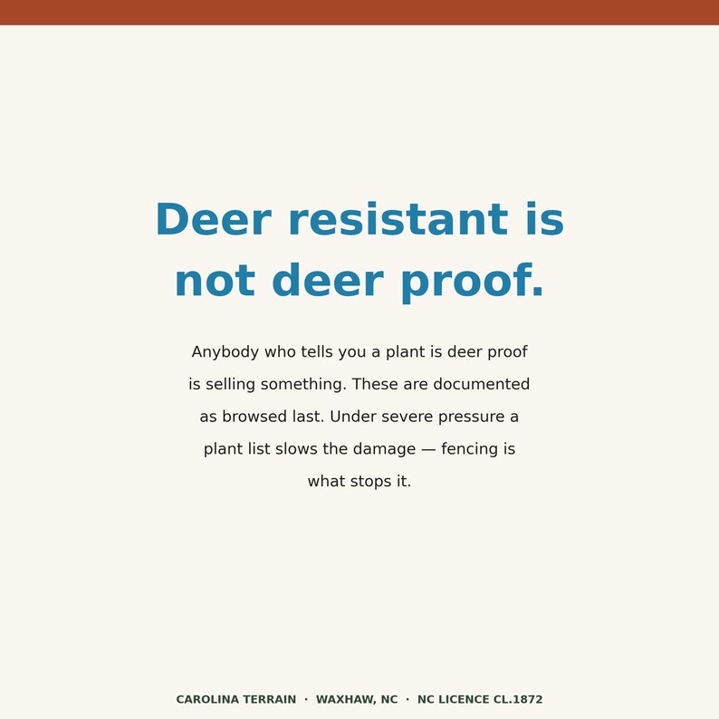 May include: A white informational sign with a dark orange top border and dark blue text that reads: Deer resistant is not deer proof. Anybody who tells you a plant is deer proof is selling something. These are documented as browsed last. Under severe pressure a plant list slows the damage &mdash; fencing is what stops it. The bottom text reads: CAROLINA TERRAIN &middot; WAXHAW, NC &middot; NC LICENCE CL.1872.