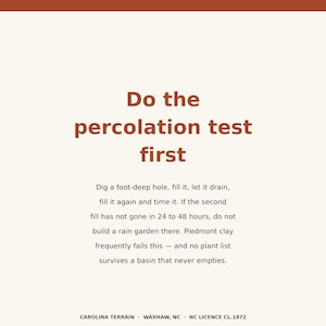 May include: A white informational sign with rust-coloured text that reads: Do the percolation test first. Dig a foot-deep hole, fill it, let it drain, fill it again and time it. If the second fill has not gone in 24 to 48 hours, do not build a rain garden there.