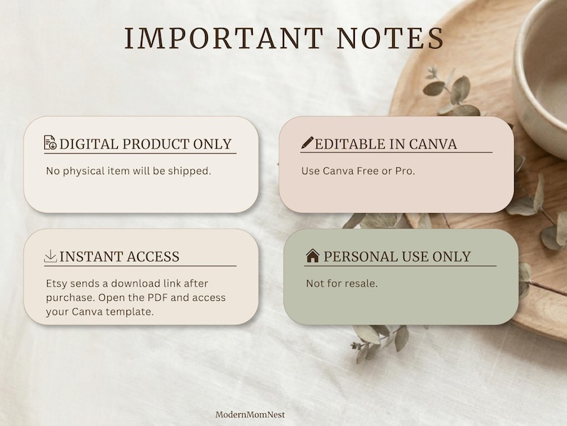 May include: A digital product image with the text "IMPORTANT NOTES" at the top. Four rectangular cards with rounded corners display information: "DIGITAL PRODUCT ONLY", "EDITABLE IN CANVA", "INSTANT ACCESS", and "PERSONAL USE ONLY". The background is a neutral beige.