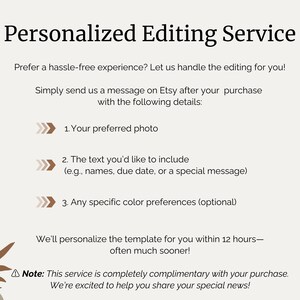 Pode incluir: Gr&aacute;fico de texto com o t&iacute;tulo "Servi&ccedil;o de edi&ccedil;&atilde;o personalizado" e instru&ccedil;&otilde;es sobre como solicitar um servi&ccedil;o de edi&ccedil;&atilde;o personalizado para um produto digital. O texto inclui o seguinte: "Prefere uma experi&ecirc;ncia sem complica&ccedil;&otilde;es? Deixe-nos lidar com a edi&ccedil;&atilde;o para voc&ecirc;! Basta enviar-nos uma mensagem no Etsy ap&oacute;s a sua compra com os seguintes detalhes: 1. A sua foto preferida 2. O texto que gostaria de incluir (por exemplo, nomes, data limite ou uma mensagem especial) 3. Quaisquer prefer&ecirc;ncias de cor espec&iacute;ficas (opcional) Personalizaremos o modelo para voc&ecirc; dentro de 12 horas - muitas vezes muito antes! Nota: Este servi&ccedil;o &eacute; totalmente gratuito com a sua compra. Estamos entusiasmados por ajud&aacute;-lo a partilhar as suas not&iacute;cias especiais!"