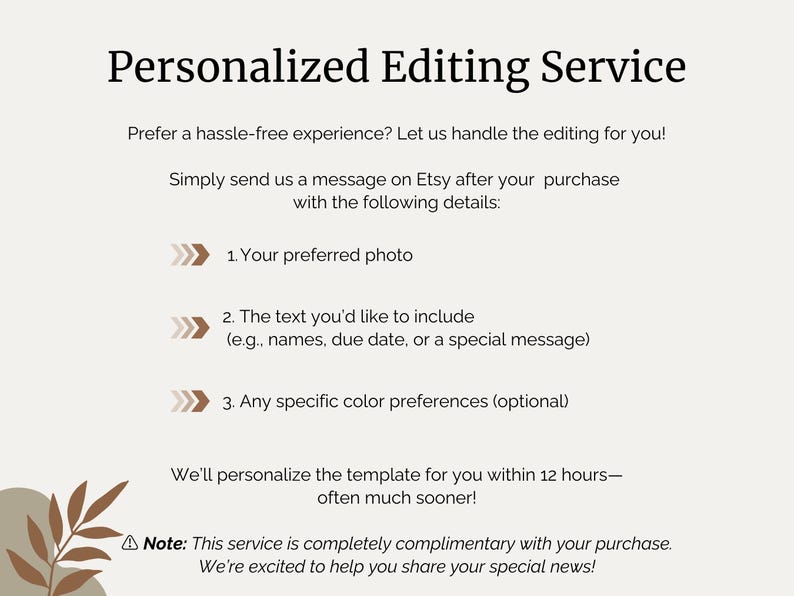 Pode incluir: Gr&aacute;fico de texto com o t&iacute;tulo "Servi&ccedil;o de edi&ccedil;&atilde;o personalizado" e instru&ccedil;&otilde;es sobre como solicitar um servi&ccedil;o de edi&ccedil;&atilde;o personalizado para um produto digital. O texto inclui o seguinte: "Prefere uma experi&ecirc;ncia sem complica&ccedil;&otilde;es? Deixe-nos lidar com a edi&ccedil;&atilde;o para voc&ecirc;! Basta enviar-nos uma mensagem no Etsy ap&oacute;s a sua compra com os seguintes detalhes: 1. A sua foto preferida 2. O texto que gostaria de incluir (por exemplo, nomes, data limite ou uma mensagem especial) 3. Quaisquer prefer&ecirc;ncias de cor espec&iacute;ficas (opcional) Personalizaremos o modelo para voc&ecirc; dentro de 12 horas - muitas vezes muito antes! Nota: Este servi&ccedil;o &eacute; totalmente gratuito com a sua compra. Estamos entusiasmados por ajud&aacute;-lo a partilhar as suas not&iacute;cias especiais!"