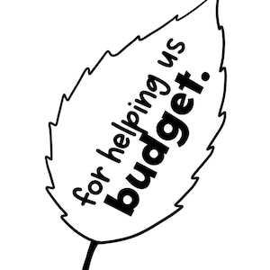 K&ouml;nnte beinhalten: Schwarz-wei&szlig;e Blatt-Grafik mit dem Text "for helping us budget." Das Blatt hat einen gezackten Rand und einen kleinen Stiel. Der Text ist in einer fetten, serifenlosen Schriftart.