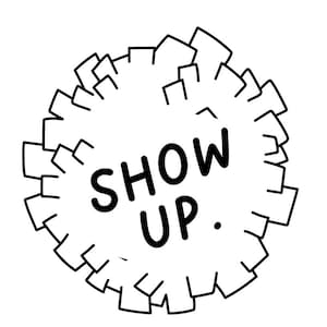 May include: A black and white graphic illustration featuring the text "SHOW UP." centered inside a circular shape composed of interconnected, jagged, block-like outlines. The small text "&copy; Rise over Run" is printed at the bottom center.