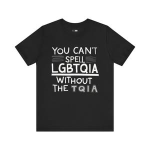 You Can't Spell Lgbtqia Without The Tqia Shirt, Lgbtqia Pride Tee, Inclusive Pride TShirt, Unisex Llgbt Shirt, Equality Statement Top