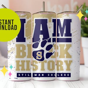 May include: A white tumbler with a straw, featuring the text "I AM BLACK HISTORY" in navy blue and gold. The design includes a paw print and the words "STILLMAN COLLEGE". A yellow circle with "INSTANT DOWNLOAD" is on the left.
