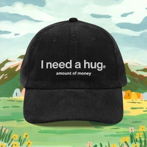 Embroidered &quot;I Need a HUGe Amount of Money&quot; Funny Corduroy Hat | Unisex Cap, Hilarious Ironic Quote Gift, Sarcastic Money Meme Hat