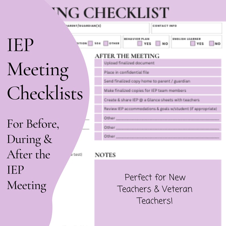 May include: A printable checklist for IEP meetings. The checklist is divided into sections for before, during, and after the meeting. The checklist includes tasks such as uploading finalized documents, creating IEP at a glance sheets, and reviewing accommodations and goals with the student.