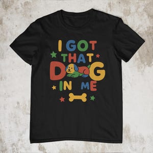 I Got That Dog In Me Shirt Funny Colorful Meme Tee Dogcore Graphic T-Shirt Bold Cartoon Style Playful Unisex Streetwear Animal Humor