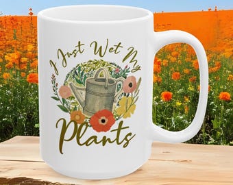I Just Wet My Plants Coffee Mug, Funny Gardening Mug, Gardener Funny Gift, Gift for Gardener, Gardening Coffee Mug, Green Thumb Gift