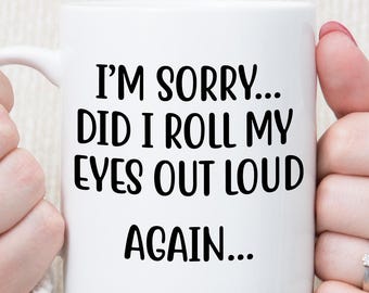 Did I Roll me Eyes Out Loud Mug, Funny Mug Gifts for Coffee Lovers, Sarcastic Phrase Ceramic Coffee Cup, Gift for Best Friend