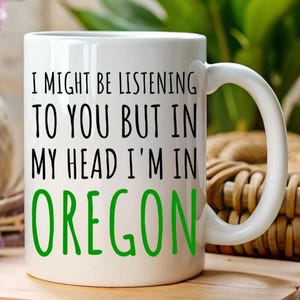 In My Head I&#39;m in Oregon Mug, Oregon Lover Gift, Beaver State Gift, Missing Oregon Coffee Mug, Mug for Homesick Oregonian, Oregon is Home