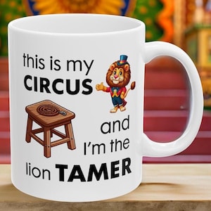 My Circus Mug, Lion Tamer Humor, Funny My Circus Coffee Mug, Humorous Mug for Friend, Wife, Husband, Funny Coworker Gift, Office Gag Gift