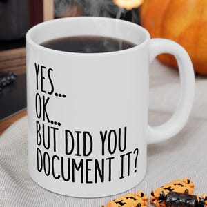 Did You Document It Mug, Funny Office Mug, Gift for Coworker, Office Gag Gift, Mug for Supervisor, Boss, Coworker, Sarcastic Work Mug image 7