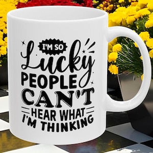 Lucky People Can&#39;t Hear What I&#39;m Thinking Mug, Funny Office Coffee Mug, Humorous Customer Service Cup, Mug for Coworker, Boss, Supervisor