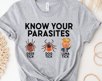 Know Your Parasites Shirt, Anti Trump Shirt, Sarcastic Trump Shirt, Anti Trump Gift, Dog Tick & Luna Tick, Anti Trump Political Shirt