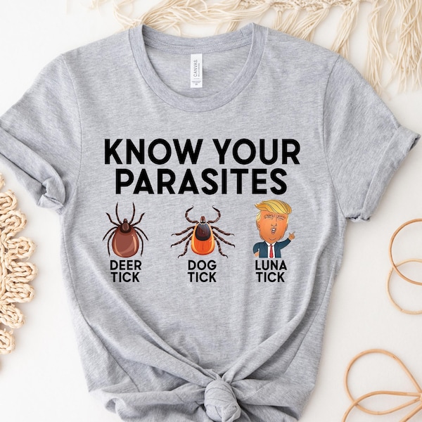 Know Your Parasites Shirt, Anti Trump Shirt, Sarcastic Trump Shirt, Anti Trump Gift, Dog Tick & Luna Tick, Anti Trump Political Shirt