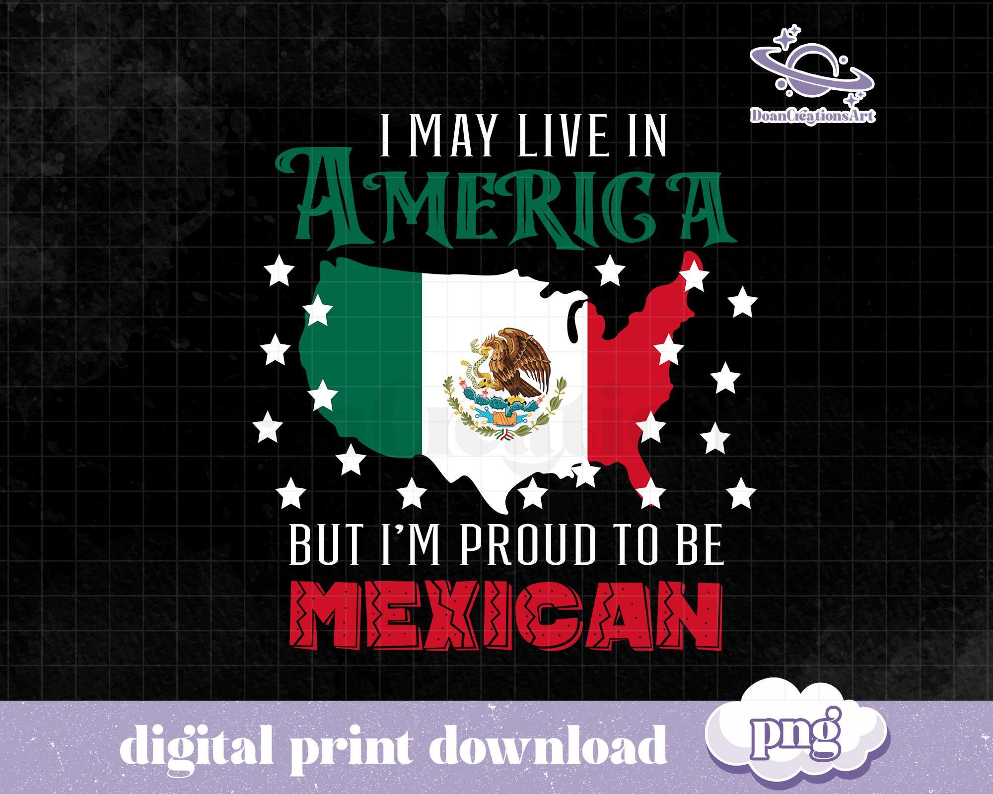 I May Live In America But I'm Proud To Be Mexican Png, Mexican Roots, Latino Pride, Independence Day, Mexico Flag, Digital Download