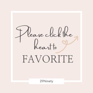 Op de afbeelding: Vierkante afbeelding met een lichtroze achtergrond en een witte rand. De tekst "Please click the heart to FAVORITE" is geschreven in een cursief lettertype. Een beige pijl wijst naar een hartpictogram. De tekst "29Ninety" staat onderaan.