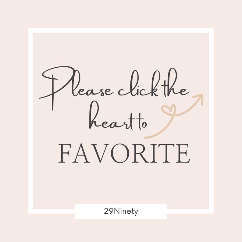 Op de afbeelding: Vierkante afbeelding met een lichtroze achtergrond en een witte rand. De tekst "Please click the heart to FAVORITE" is geschreven in een cursief lettertype. Een beige pijl wijst naar een hartpictogram. De tekst "29Ninety" staat onderaan.